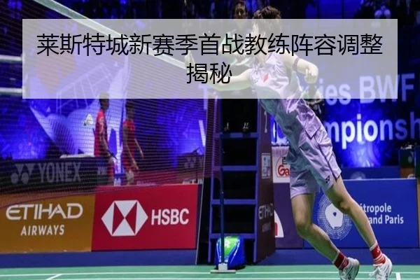 莱斯特城新赛季首战教练阵容调整揭秘（k1）
